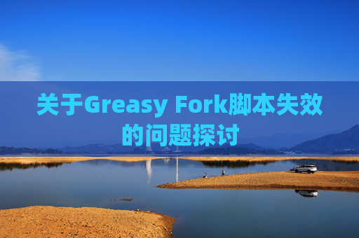 关于Greasy Fork脚本失效的问题探讨